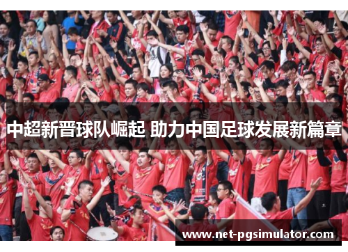 中超新晋球队崛起 助力中国足球发展新篇章