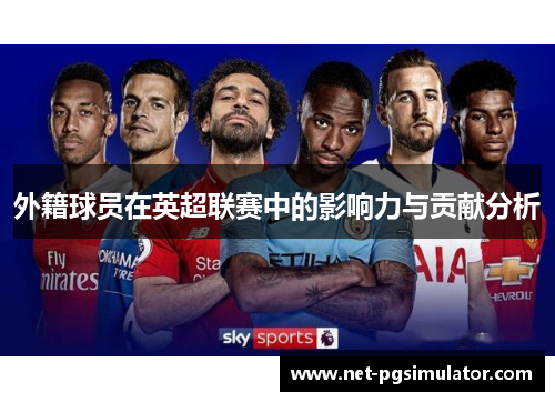 外籍球员在英超联赛中的影响力与贡献分析