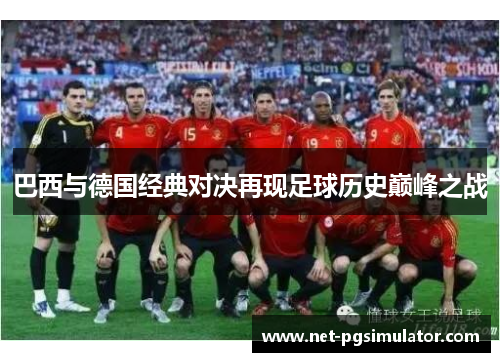 巴西与德国经典对决再现足球历史巅峰之战
