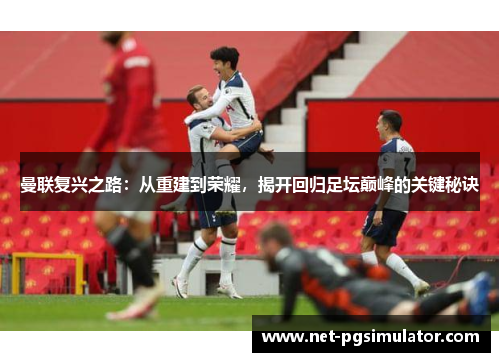 曼联复兴之路：从重建到荣耀，揭开回归足坛巅峰的关键秘诀