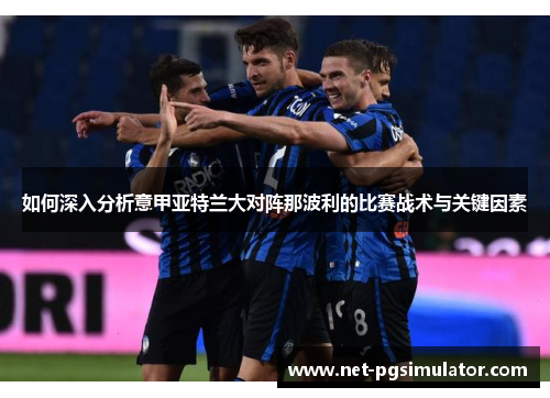 如何深入分析意甲亚特兰大对阵那波利的比赛战术与关键因素