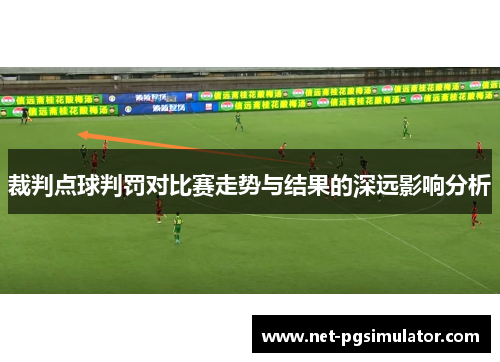 裁判点球判罚对比赛走势与结果的深远影响分析