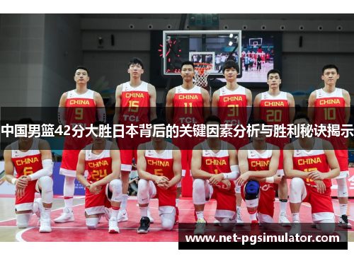 中国男篮42分大胜日本背后的关键因素分析与胜利秘诀揭示