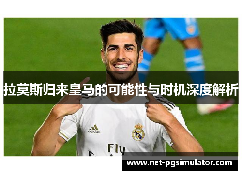 拉莫斯归来皇马的可能性与时机深度解析