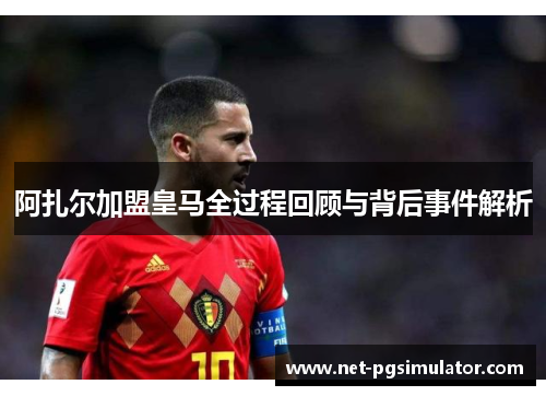 阿扎尔加盟皇马全过程回顾与背后事件解析