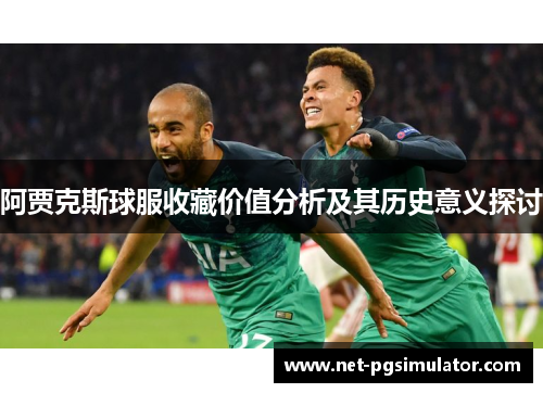 阿贾克斯球服收藏价值分析及其历史意义探讨