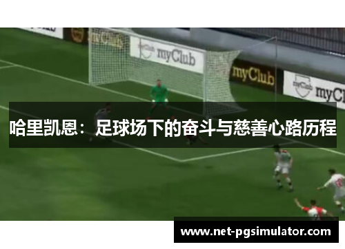 哈里凯恩:足球场下的奋斗与慈善心路历程 哈里凯恩:足球场下的奋斗与慈善心路历程