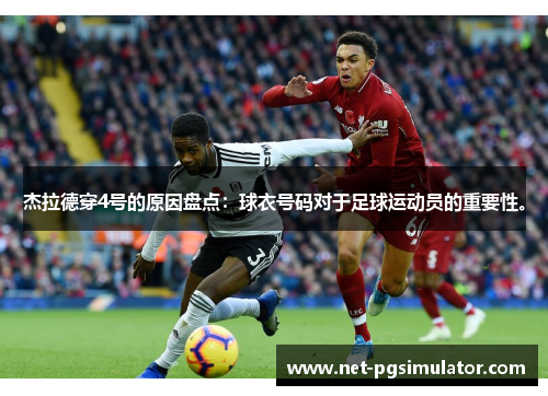 杰拉德穿4号的原因盘点：球衣号码对于足球运动员的重要性。